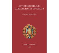 Actes des empereurs carolingiens et ottoniens Une anthologie - Philippe Depreux - Belles Lettres - broché - Anthologie