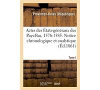Actes des États-généraux des Pays-Bas, 1576-1585. Notice chronologique et analytique - Provinces-Unies - Hachette Bnf - broché - Livre