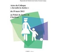 Actes Du Colloque "Juvenile In Justice" Du 19 Mars 2013 Au Palais De Justice De Charleroi