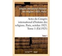 Actes du Congrès international d'histoire des religions. Paris, octobre 1923. Tome 1 Congres International D'histoi (Auteur)