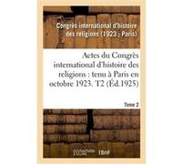 Actes du Congrès international d'histoire des religions. Paris, octobre 1923. Tome 2 Congres International D'histoi (Auteur)