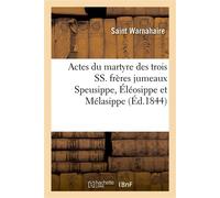 Actes du martyre des trois SS. frères jumeaux Speusippe, Éléosippe et Mélasippe – Hachette Livre