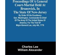 Actes d'une cour martiale générale tenue à Brunswick, dans l'État du New-Jersey, sur ordre de son Excellence le général Washington, commandant en chef de l'armée des États-Unis d'Amérique, pour le pro