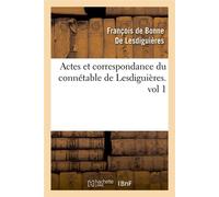 Actes et correspondance du connétable de Lesdiguières.vol 1 - François Bonne de Lesdiguières - Hachette Bnf - broché - Livre