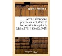 Actes et documents pour servir à l'histoire de l'occupation française de Malte, 1798-1800 Hannibal P. Scicluna (Auteur)