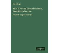 Actes et Paroles; En quatre volumes, Avant L'exil 1841-1851: Volume 1 - en gros caractères