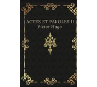 Actes et paroles II Victor Hugo: Texte intégral annoté d’une biographie