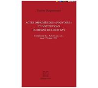 Actes Imprimés Des "Pouvoirs" Et Institutions Du Règne De Louis Xvi - Complément Du "Bulletin Des Lois" (Mai 1774 - Juin 1789)