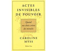 Actes invisables de pouvoir - Quand nos choix créent des miracles