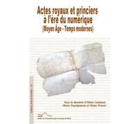 Actes Royaux Et Princiers À L'ère Du Numérique : Moyen Age, Temps Modernes