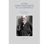 Actes symptomatiques et accidentels: Analyse psychanalytique des actes manqués du refoulement et de l'inconscient