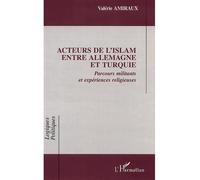 ACTEURS DE l'ISLAM ENTRE ALLEMAGNE ET TURQUIE Parcours militants et expériences religieuses - Valérie Amiraux - L'harmattan - broché - Etude
