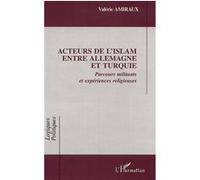 ACTEURS DE l'ISLAM ENTRE ALLEMAGNE ET TURQUIE Parcours militants et expériences religieuses - Valérie Amiraux - L'harmattan - broché - Etude