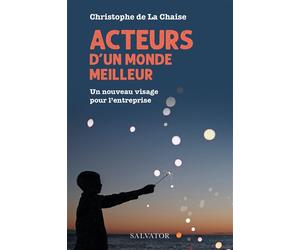 Acteurs d'un monde meilleur Un nouveau visage pour l'entreprise - Christophe de La Chaise - Salvator - broché - Essai