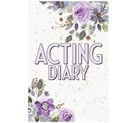 Acting Diary: Actors Diary And Acting Journal With Pre Printed Pages - Audition Log Book And Gift Idea For Any Actor