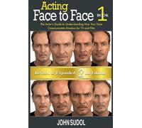 Acting: Face to Face 2nd Edition: The Actor's Guide to Understanding How Your Face Communicates Emotion for TV and Film