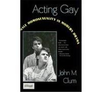 Acting Gay, Between Men--Between Women John M. Clum (Auteur)