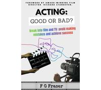 Acting Good or Bad?: Break into film and TV: avoid making mistakes and achieve success