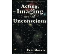 [(Acting, Imaging, and the Unconscious )] [Author: Eric Morris] [Jul-1998]
