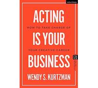 Acting is Your Business: How to Take Charge of Your Creative Career