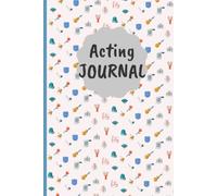 Acting Journal: Record Book For Acting- Audition Notebook Journal/ Acting Tracker Notebook For Professional And New Actors, Actresses / Great Gift For Actors, Actresses, Magicians, Singers And Student