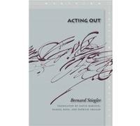Acting Out by Bernard Stiegler Bernard Stiegler (Auteur)