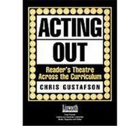Acting Out: Reader's Theatre Across the Curriculum Gustafson, Chris (Auteur)