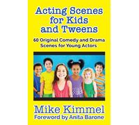 Acting Scenes for Kids and Tweens: 60 Original Comedy and Drama Scenes for Young Actors
