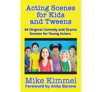 Acting Scenes for Kids and Tweens: 60 Original Comedy and Drama Scenes for Young Actors