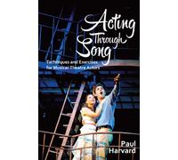 Acting Through Song: Techniques and Exercises for Musical-theatre Actors