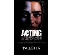 Acting Tools That Work So You Can Work Vol.Xvii: Advanced Acting Exercises That Help You Stand Out, By John Pallotta (Be The Actor They Never Saw Coming - Written By John Pallotta)