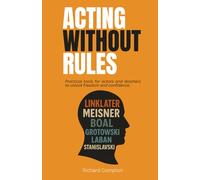 Acting Without Rules: Practical Tools for Actors and Teachers to Unlock Freedom & Confidence
