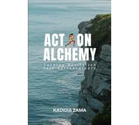 ACTION ALCHEMY: TURNING HESITATION INTO EXTRAORDINARY: Transform Your Hesitation into Momentum, and Your Goals into Reality