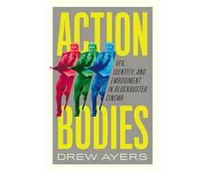 Action Bodies: VFX, Identity, and Embodiment in Blockbuster Cinema