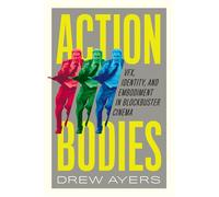 Action Bodies VFX, Identity, and Embodiment in Blockbuster Cinema - Drew Ayers - University of Texas Press - ebook (ePub) - Livre