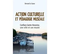 Action culturelle et pédagogie muséale Conflans-Sainte-Honorine, une ville et son musée - Bernard Le Sueur - L'harmattan - broché - Beau livre