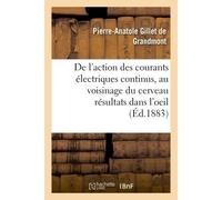 Action des courants électriques continus appliqués au voisinage du cerveau, résultats dans l'oeil - Pierre-Anatole Gillet de Grandmont - Hachette Bnf - broché - Livre