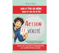 Action ET Vérité: Agir et Être soi-même dans le Jeu de la Vie