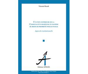 Action extérieure de la CE en matière de droits de propriété intellectuelle Approche institutionnelle - Vincent Ruzek - Apogee - broché - Etude