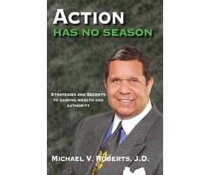 Action Has No Season: Strategies and Secrets to Gaining Wealth and Authority by J.D. Michael V. Roberts(2005-06-20)