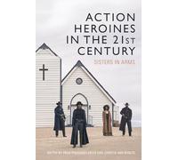 Action Heroines in the 21st Century: Sisters in Arms