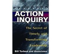 Action Inquiry Alain Gauthier, Catherine Royce, Dalmar Fisher, David Rooke, Erica Foldy, Jackie Keeley, Jenny Rudolph, Mariana Tran, Sara Ross, Steve Taylor, Susanne Cook-Greuter, William R. Torbert (