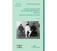 Action missionnaire en Guinée équatoriale, 1858-1910 Tome 1: Mémoire et naïveté de l'Empire