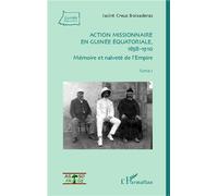 Action missionnaire en Guinée équatoriale, 1858-1910 Tome 1 Mémoire et naïveté de l'Empire - Jacint Creus - L'harmattan - broché - Etude