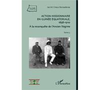 Action missionnaire en Guinée Equatoriale, 1858-1910 Tome 2 A la reconquête de l'Ancien Régime - Jacint Creus - L'harmattan - broché - Etude