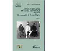 Action missionnaire en Guinée Equatoriale, 1858-1910 Tome 2 A la reconquête de l'Ancien Régime - Jacint Creus - L'harmattan - broché - Etude