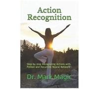 Action Recognition: Step-By-Step Recognizing Actions With Python And Recurrent Neural Network (Computer Vision And Machine Learning)