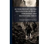 Action Report on the Occupation of Kure-Hiroshima and Matsuyama Areas