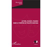 Action, silence, figures Dans le théâtre de Philippe Minyana - Mountajab Sakr - L'harmattan - broché - Essai