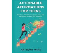 Actionable Affirmations for Teens: Practical Steps to Help You Achieve Your Goals and Unlock Your Full Potential